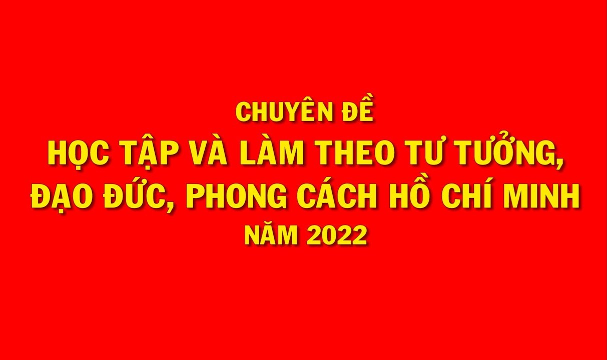 Học tập chuyên đề "Học tập và làm theo tư tưởng, đạo đức, phong cách Hồ Chí Minh" năm 2022